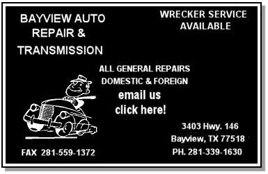 BAYVIEW AUTO REPAIR & TRANSMISSION, WRECKER SERVICE, AVAILABLE, ALL GENERAL REPAIRS, DOMESTIC & FOREIGN, 3403 HWY. 146 BAYVIEW, TX 77518, 281-339-1630, FAX 281-559-1372