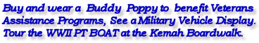 Buy and wear a Buddy Poppy to benefit Veterans Assistance Programs, Sere a Military Vehicle Display. Tour the WWII PT BOAT at the Kemah Boardwalk.