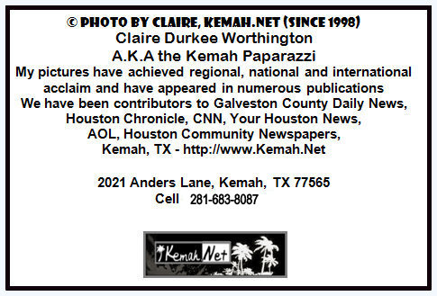 © Photo by Claire, Kemah.Net (SINCE 1998) CLaire
              Durkee Worthington A.K.A. the Kemah Paparazzi My pictures
              have achieved regional, national and international acclaim
              and have appeared in numerous publications. We have been
              contributors to Galveston County Daily News, Houston
              Chronical, CNN, Your Houston News, AOL, Houston Community
              Newspapers, Kemah, TX (FB)